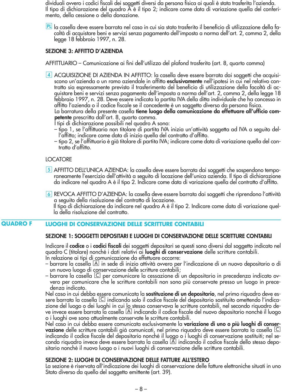 PL la casella deve essere barrata nel caso in cui sia stato trasferito il beneficio di utilizzazione della facoltà di acquistare beni e servizi senza pagamento dell imposta a norma dell art.