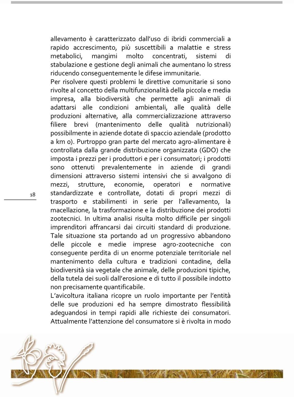 Per risolvere questi problemi le direttive comunitarie si sono rivolte al concetto della multifunzionalità della piccola e media impresa, alla biodiversità che permette agli animali di adattarsi alle