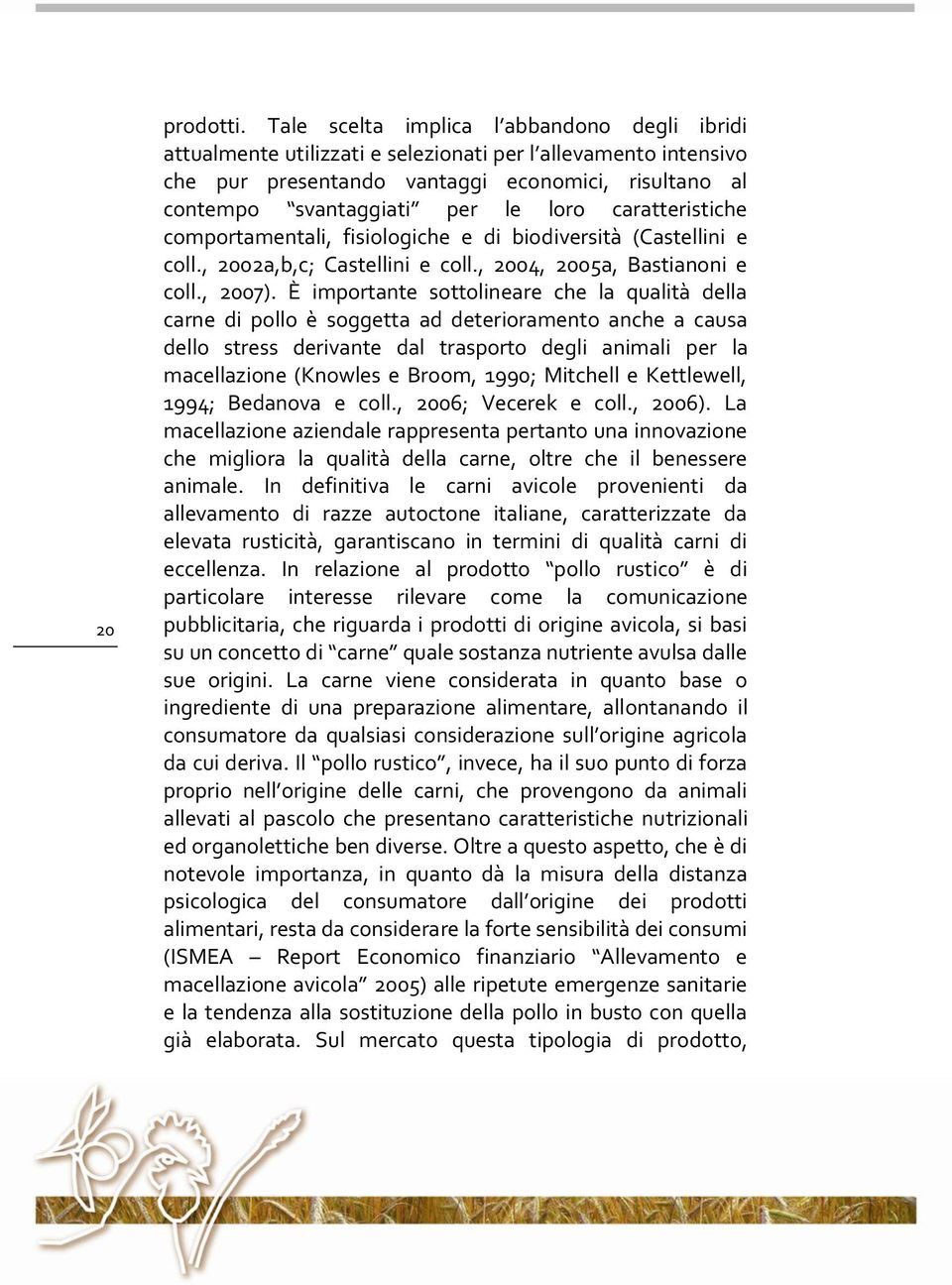 caratteristiche comportamentali, fisiologiche e di biodiversità (Castellini e coll., 2002a,b,c; Castellini e coll., 2004, 2005a, Bastianoni e coll., 2007).