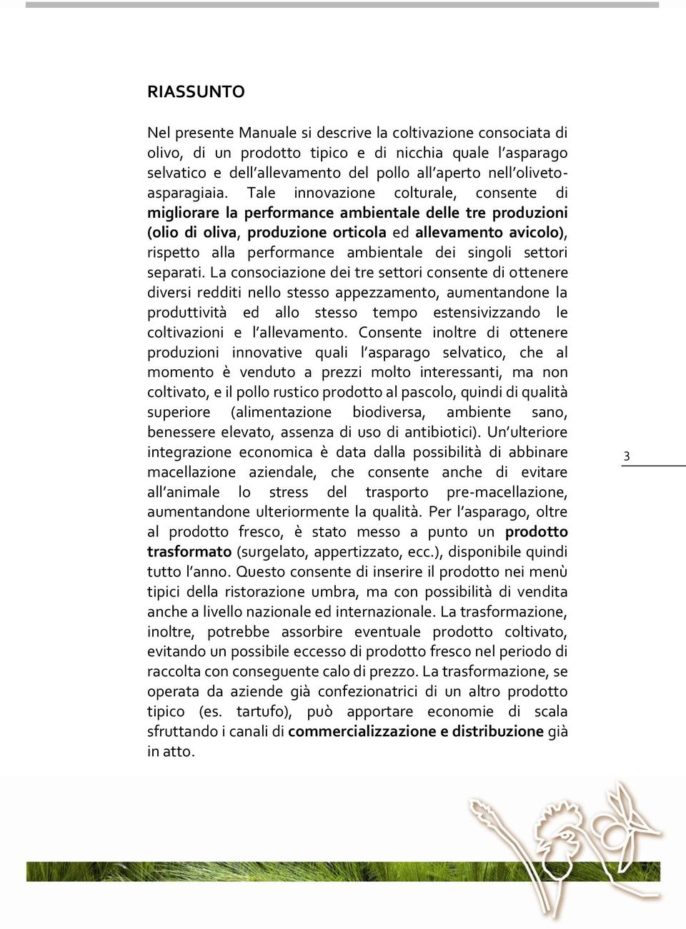 Tale innovazione colturale, consente di migliorare la performance ambientale delle tre produzioni (olio di oliva, produzione orticola ed allevamento avicolo), rispetto alla performance ambientale dei