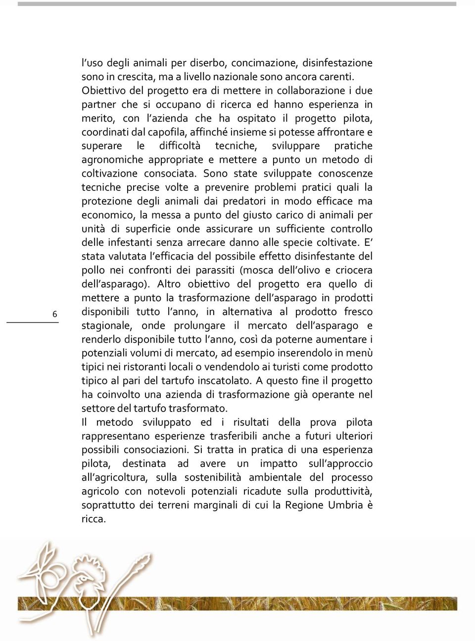 capofila, affinché insieme si potesse affrontare e superare le difficoltà tecniche, sviluppare pratiche agronomiche appropriate e mettere a punto un metodo di coltivazione consociata.