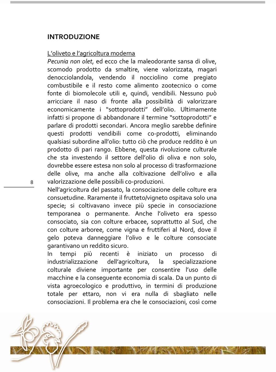 Nessuno può arricciare il naso di fronte alla possibilità di valorizzare economicamente i sottoprodotti dell olio.