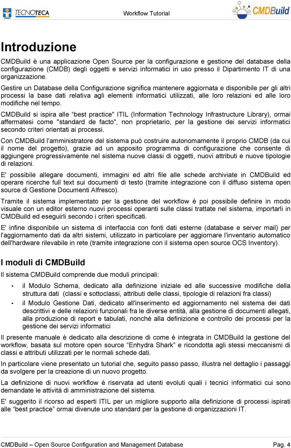 Gestire un Database della Configurazione significa mantenere aggiornata e disponibile per gli altri processi la base dati relativa agli elementi informatici utilizzati, alle loro relazioni ed alle