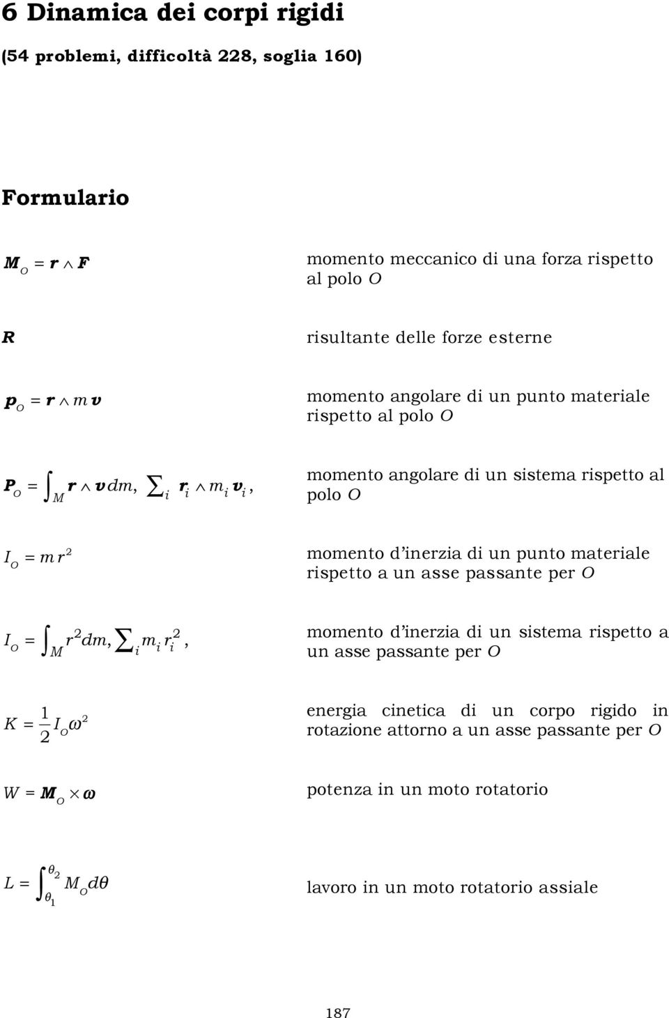 momento d inerzia di un punto materiale rispetto a un asse passante per O I O r dm, m i r i, M i momento d inerzia di un sistema rispetto a un asse passante per O K