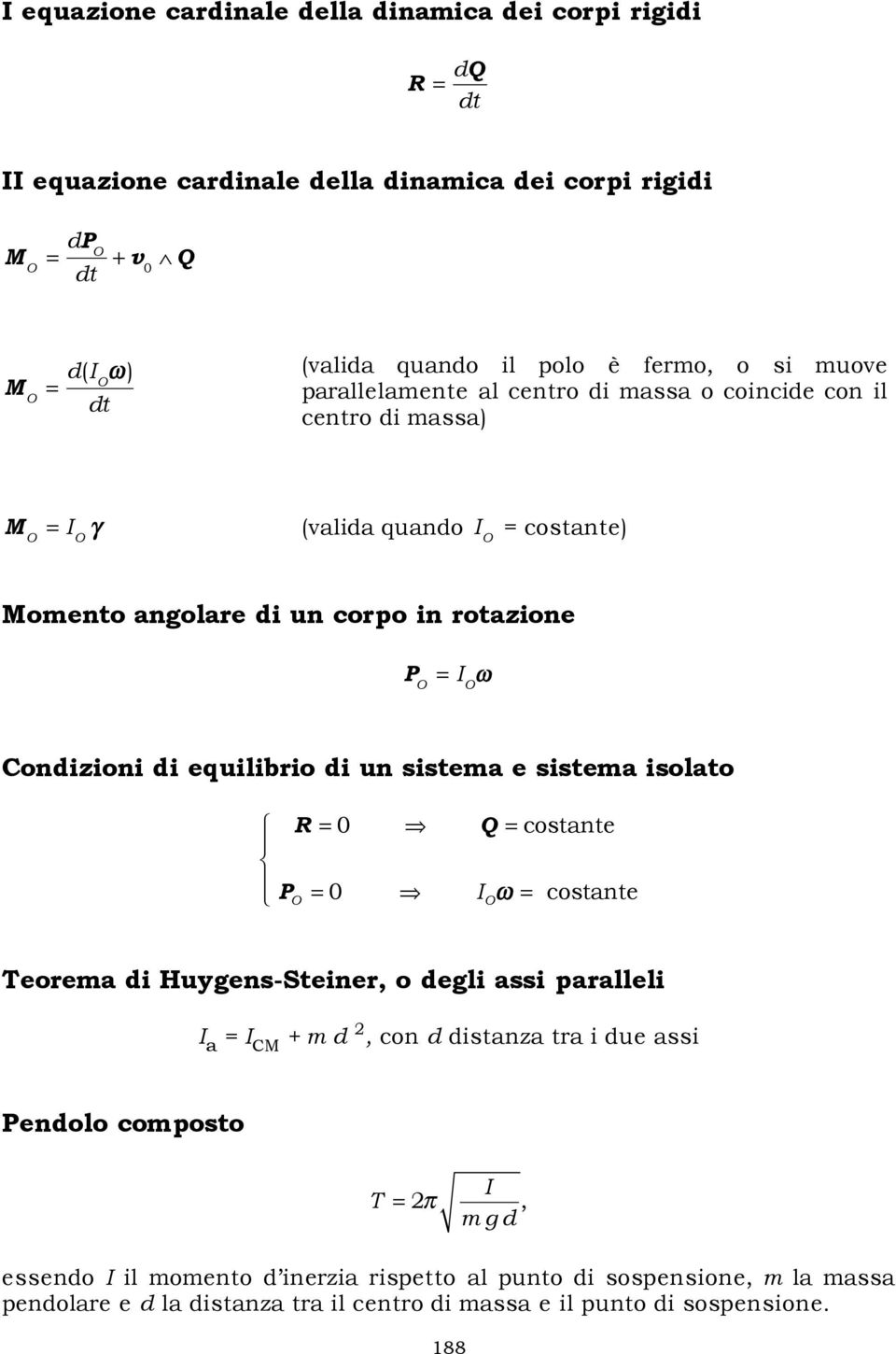 Condizioni di equilibrio di un sistema e sistema isolato R 0 Q costante P O 0 I O costante Teorema di Huygens-Steiner, o degli assi paralleli I a I CM + m d, con d distanza tra i