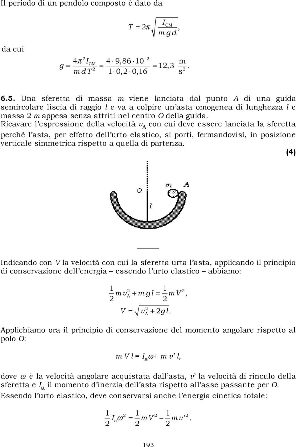 Ricavare l espressione della velocità v A con cui deve essere lanciata la sferetta perché l asta, per effetto dell urto elastico, si porti, fermandovisi, in posizione verticale simmetrica rispetto a