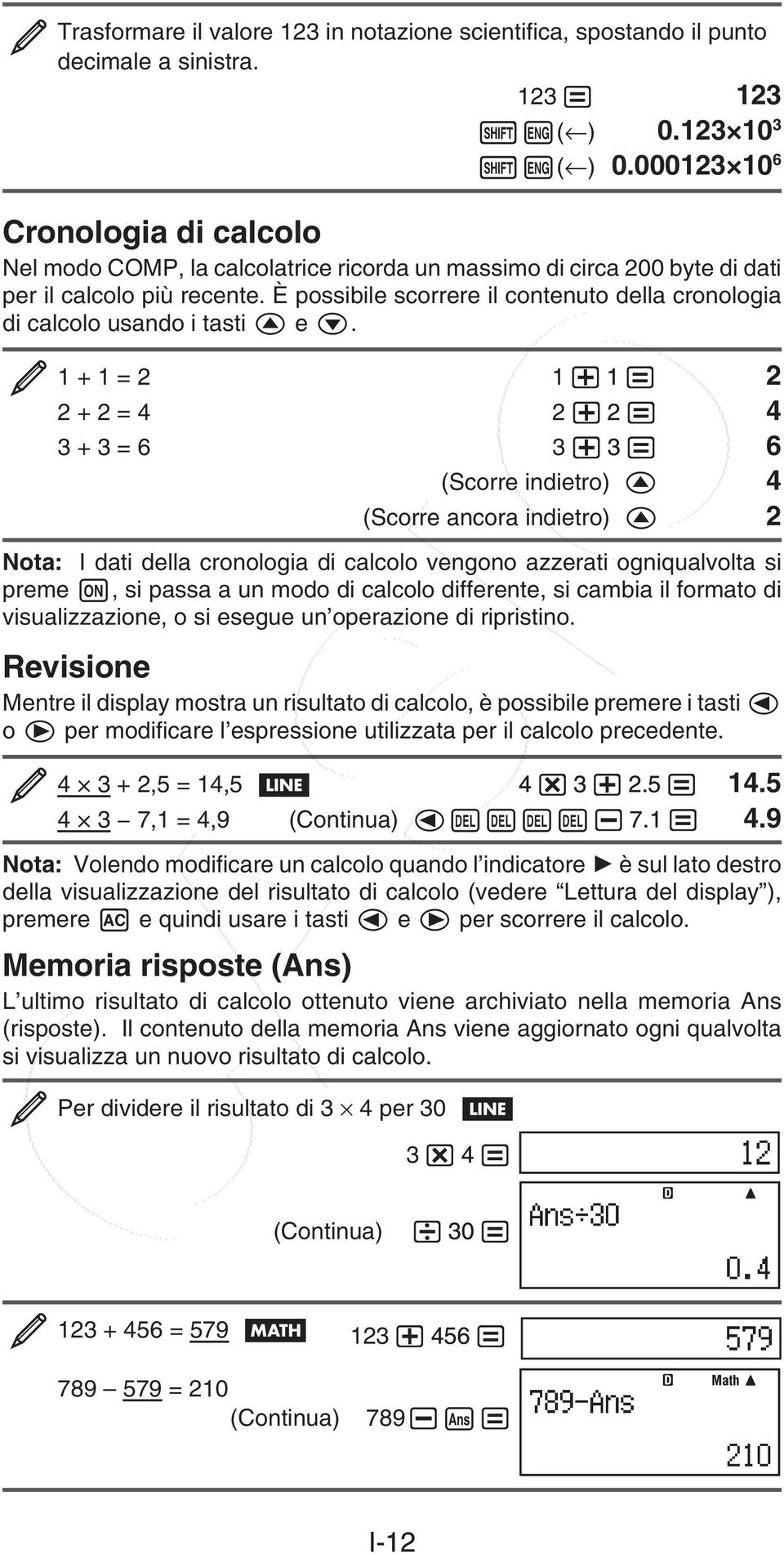 È possibile scorrere il contenuto della cronologia di calcolo usando i tasti e.