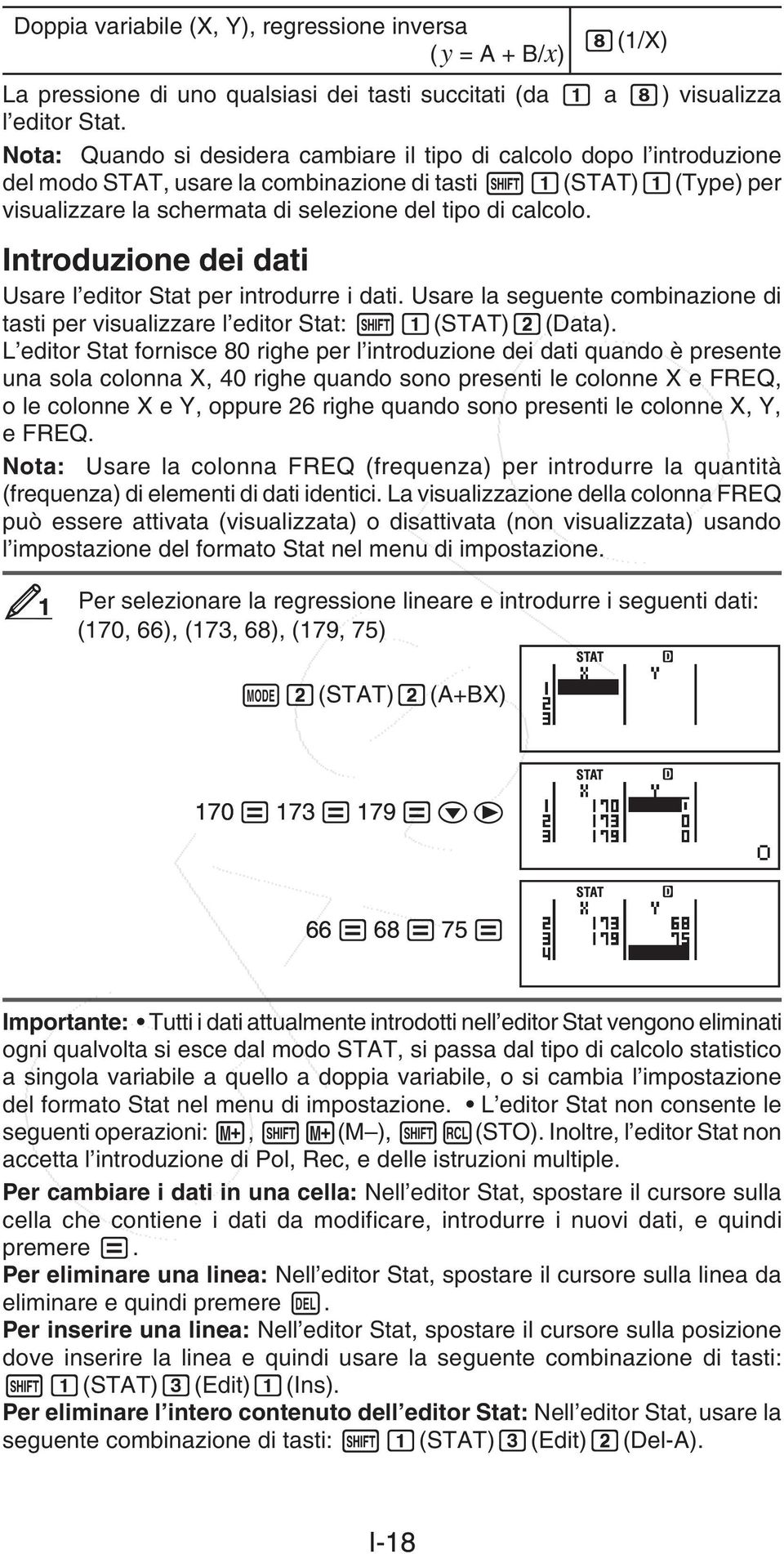 Introduzione dei dati Usare l editor Stat per introdurre i dati. Usare la seguente combinazione di tasti per visualizzare l editor Stat: (STAT) (Data).