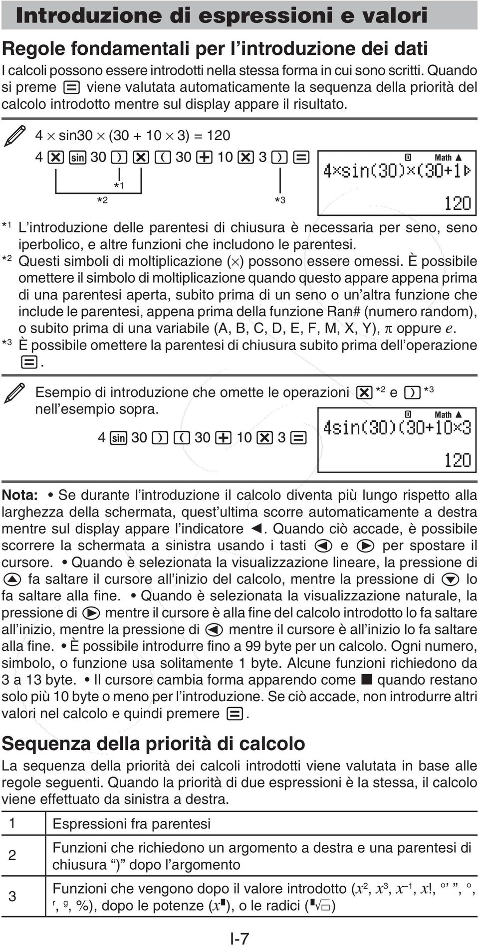 4 sin30 (30 + 10 3) = 120 4 30 30 10 3 * 1 * 2 * 3 * 1 L introduzione delle parentesi di chiusura è necessaria per seno, seno iperbolico, e altre funzioni che includono le parentesi.