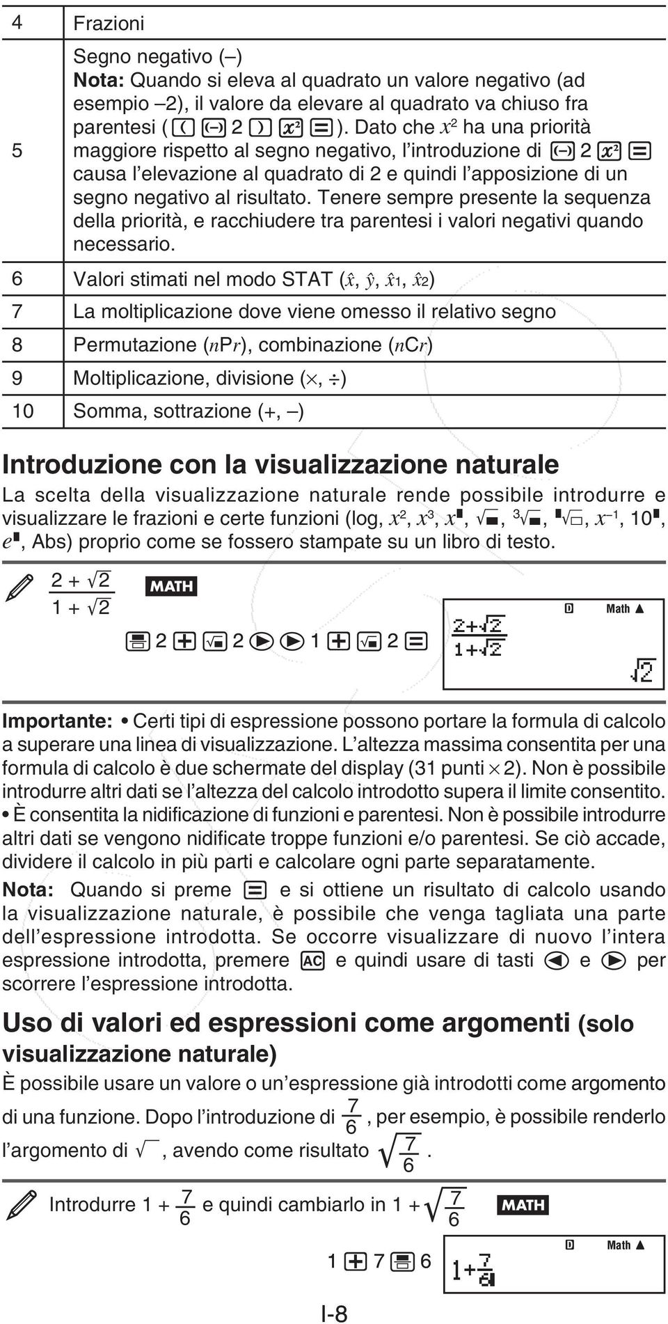 Tenere sempre presente la sequenza della priorità, e racchiudere tra parentesi i valori negativi quando necessario.