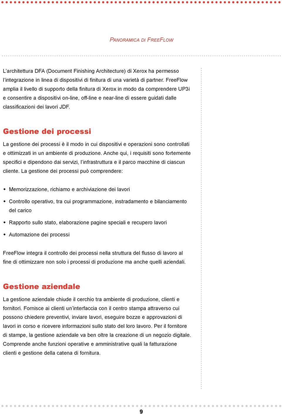 JDF. Gestione dei processi La gestione dei processi è il modo in cui dispositivi e operazioni sono controllati e ottimizzati in un ambiente di produzione.