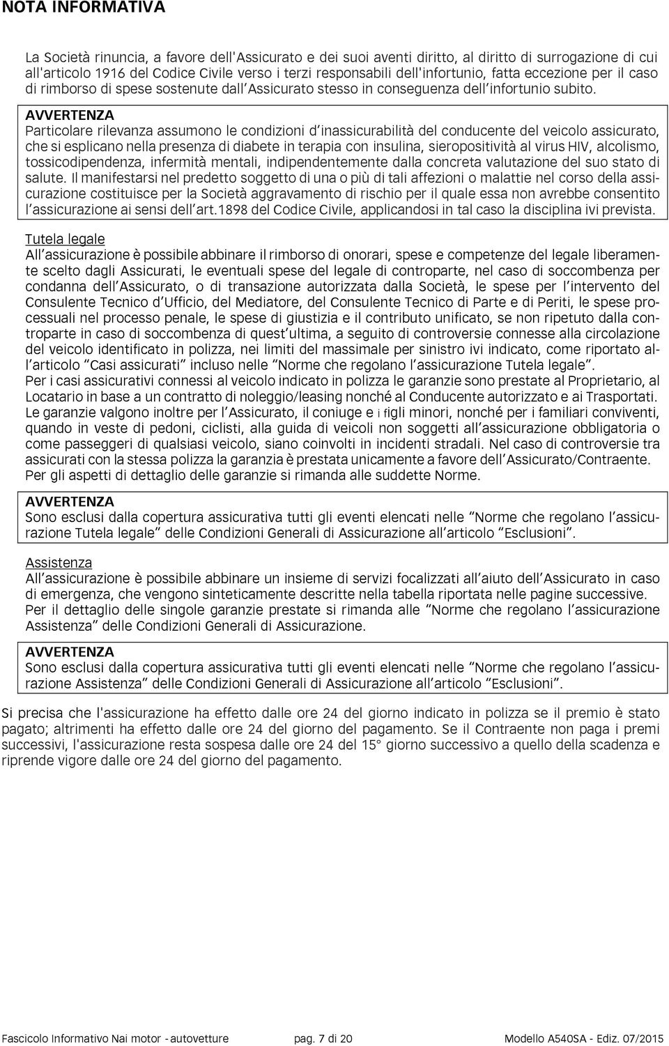 AVVERTENZA Particolare rilevanza assumono le condizioni d inassicurabilità del conducente del veicolo assicurato, che si esplicano nella presenza di diabete in terapia con insulina, sieropositività