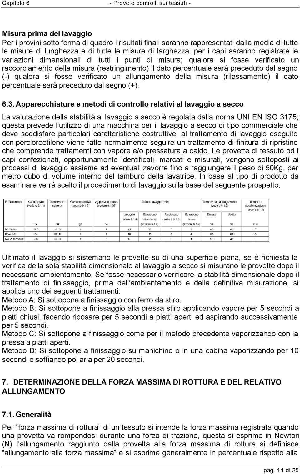 qualora si fosse verificato un allungamento della misura (rilassamento) il dato percentuale sarà preceduto dal segno (+). 6.3.