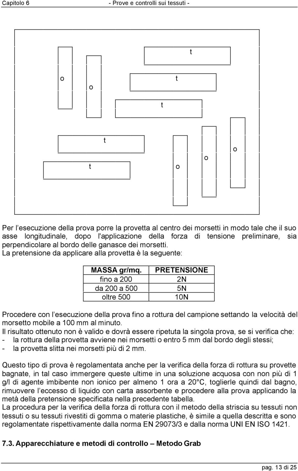 fino a 200 da 200 a 500 oltre 500 PRETENSIONE 2N 5N 10N Procedere con l esecuzione della prova fino a rottura del campione settando la velocità del morsetto mobile a 100 mm al minuto.