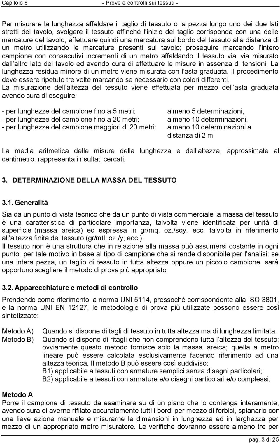 di un metro affaldando il tessuto via via misurato dall altro lato del tavolo ed avendo cura di effettuare le misure in assenza di tensioni.