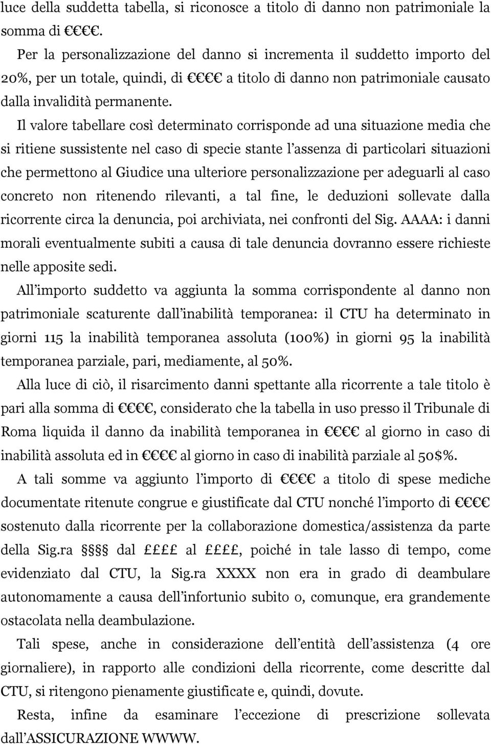 Il valore tabellare così determinato corrisponde ad una situazione media che si ritiene sussistente nel caso di specie stante l assenza di particolari situazioni che permettono al Giudice una