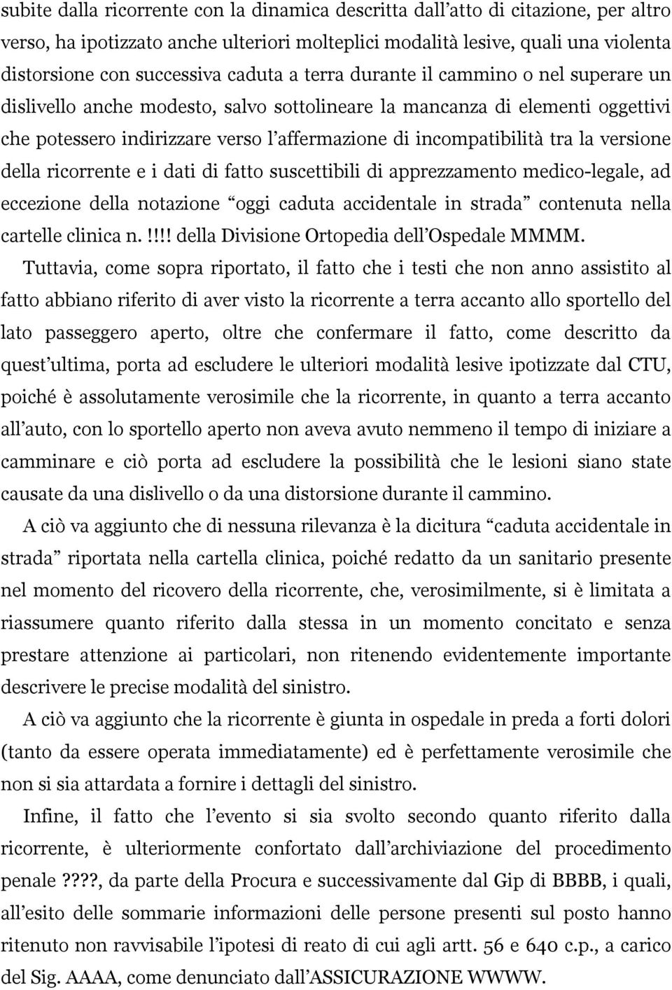 tra la versione della ricorrente e i dati di fatto suscettibili di apprezzamento medico-legale, ad eccezione della notazione oggi caduta accidentale in strada contenuta nella cartelle clinica n.