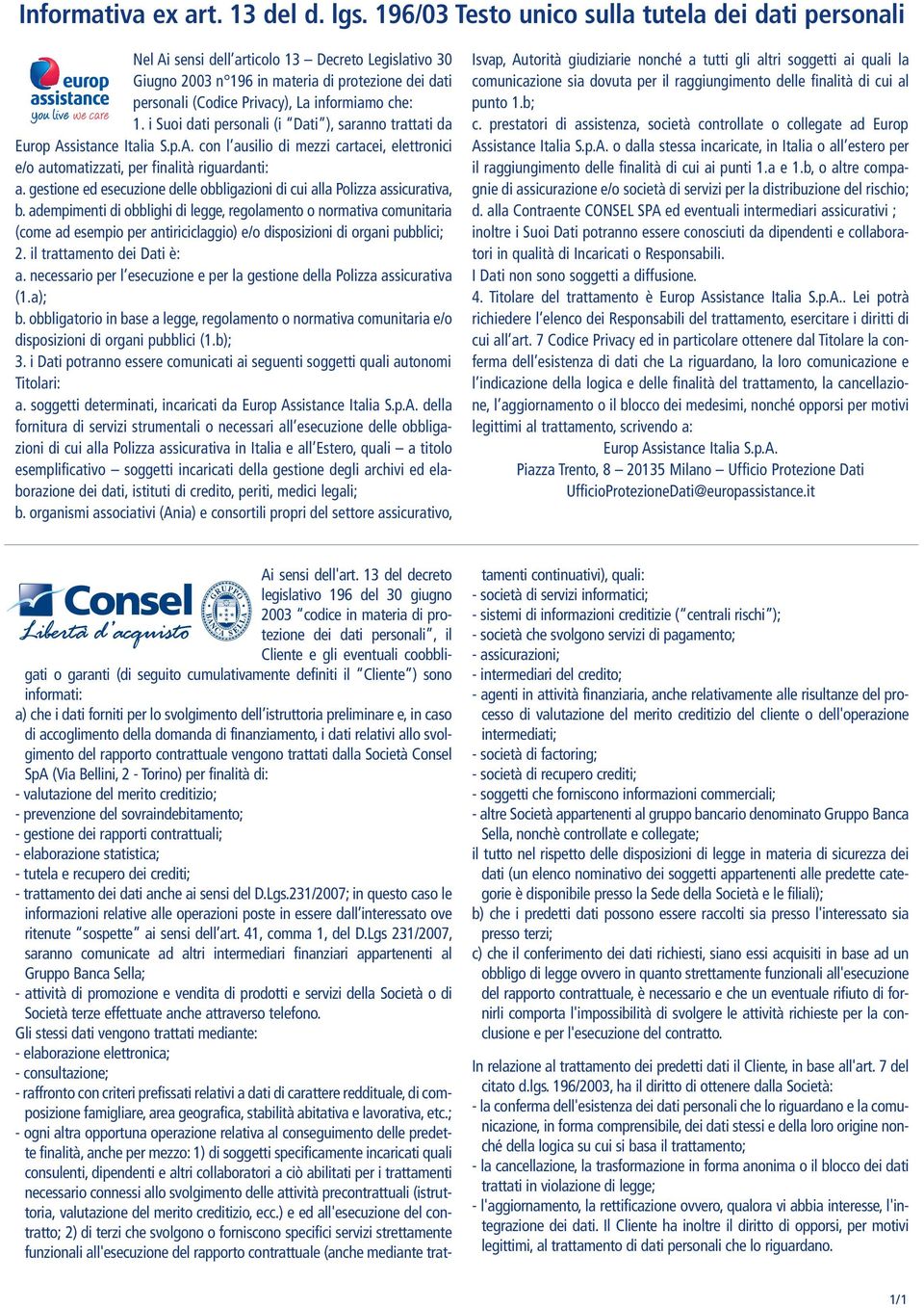 che: 1. i Suoi dati personali (i Dati ), saranno trattati da Europ Assistance Italia S.p.A. con l ausilio di mezzi cartacei, elettronici e/o automatizzati, per finalità riguardanti: a.