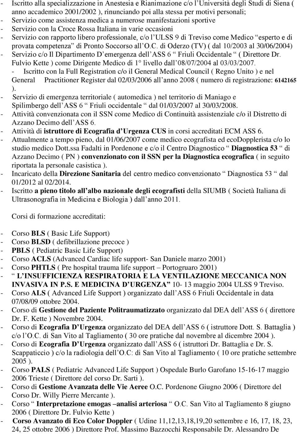 esperto e di provata competenza di Pronto Soccorso all O.C. di Oderzo (TV) ( dal 10/2003 al 30/06/2004) - Servizio c/o Il Dipartimento D emergenza dell ASS 6 Friuli Occidentale ( Direttore Dr.