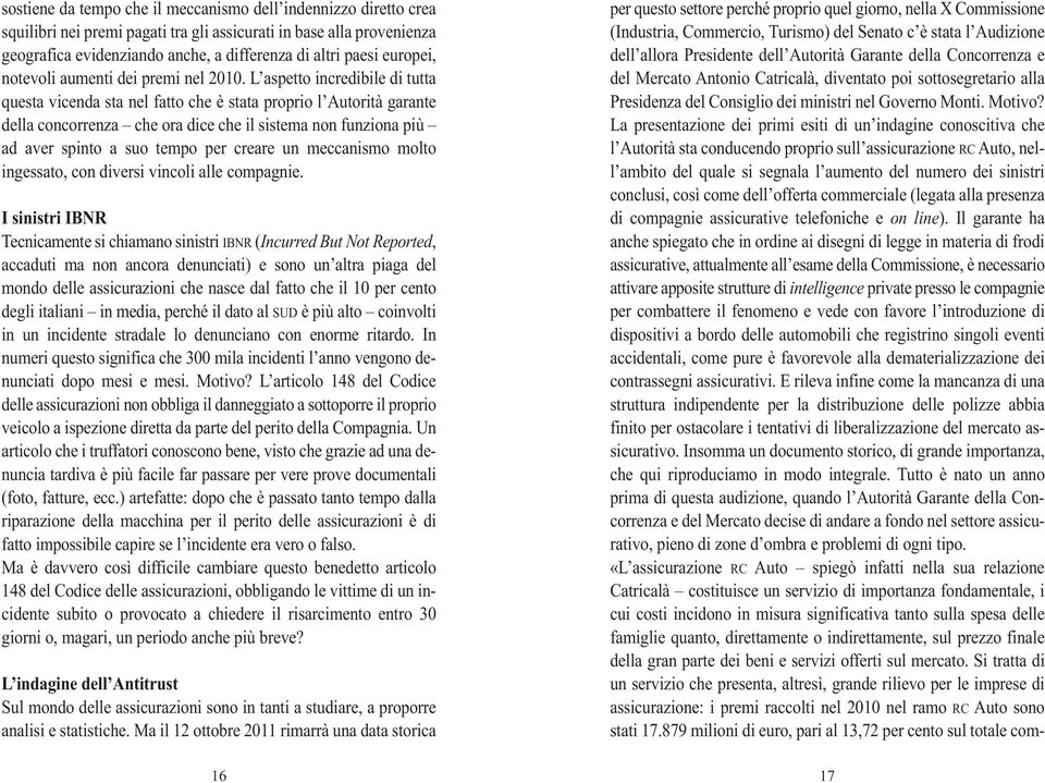 L aspetto incredibile di tutta questa vicenda sta nel fatto che è stata proprio l Autorità garante della concorrenza che ora dice che il sistema non funziona più ad aver spinto a suo tempo per creare