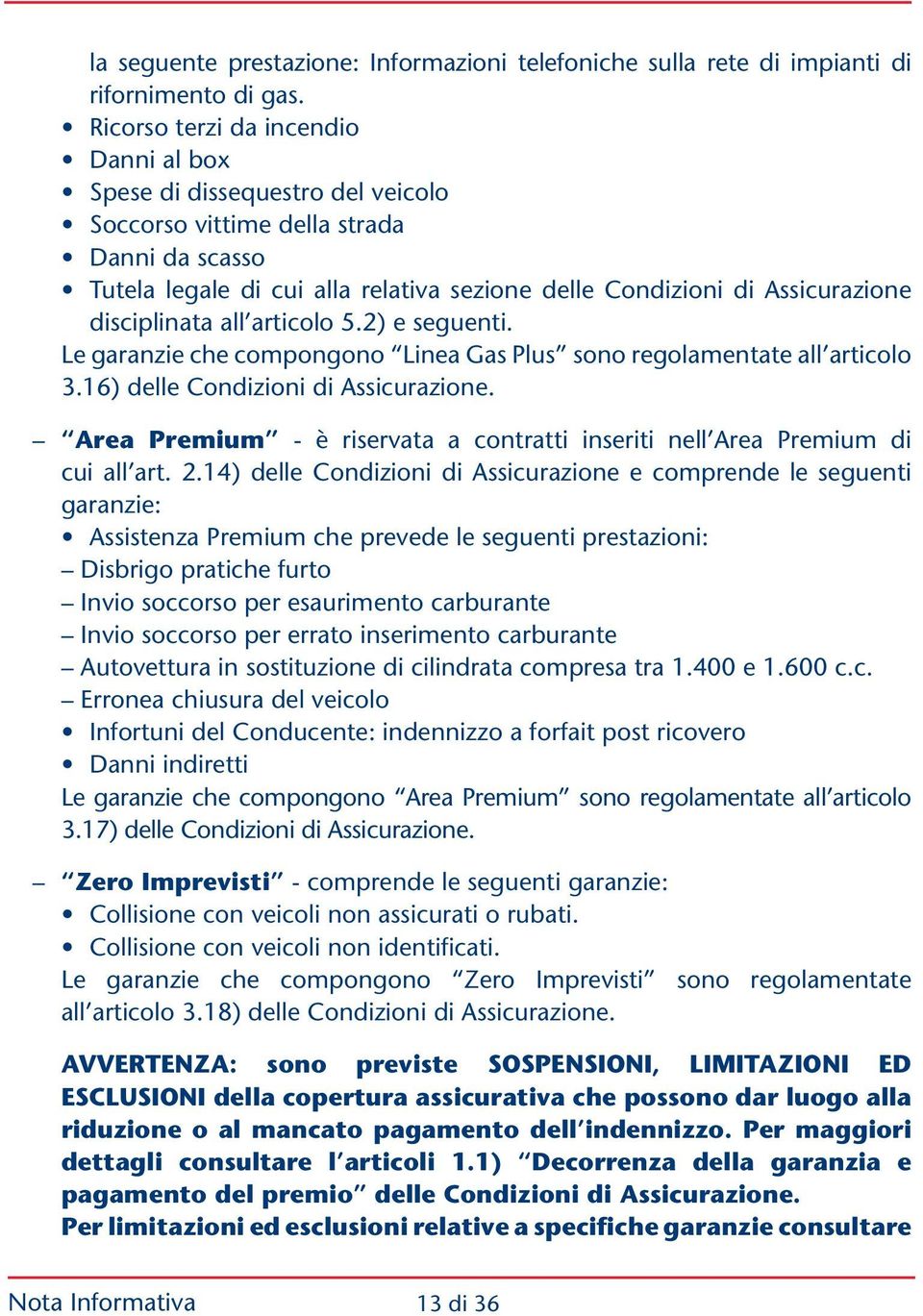 disciplinata all articolo 5.2) e seguenti. Le garanzie che compongono Linea Gas Plus sono regolamentate all articolo 3.16) delle Condizioni di Assicurazione.