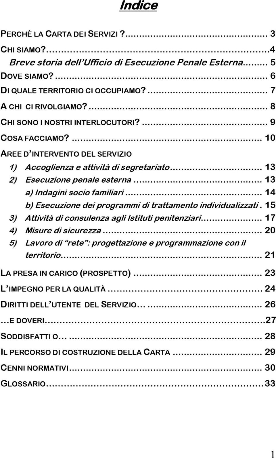 .. 13 a) Indagini socio familiari... 14 b) Esecuzione dei programmi di trattamento individualizzati. 15 3) Attività di consulenza agli Istituti penitenziari... 17 4) Misure di sicurezza.