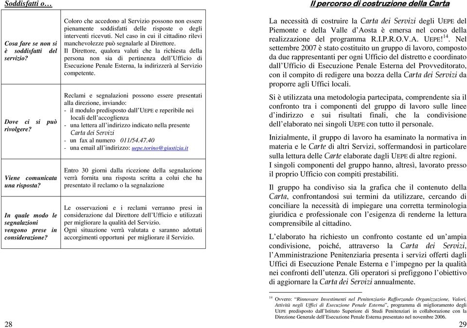 Il Direttore, qualora valuti che la richiesta della persona non sia di pertinenza dell Ufficio di Esecuzione Penale Esterna, la indirizzerà al Servizio competente.