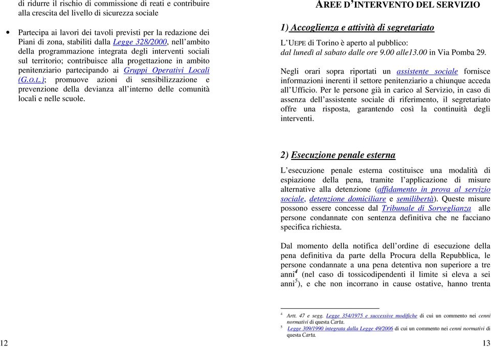 O.L.); promuove azioni di sensibilizzazione e prevenzione della devianza all interno delle comunità locali e nelle scuole.