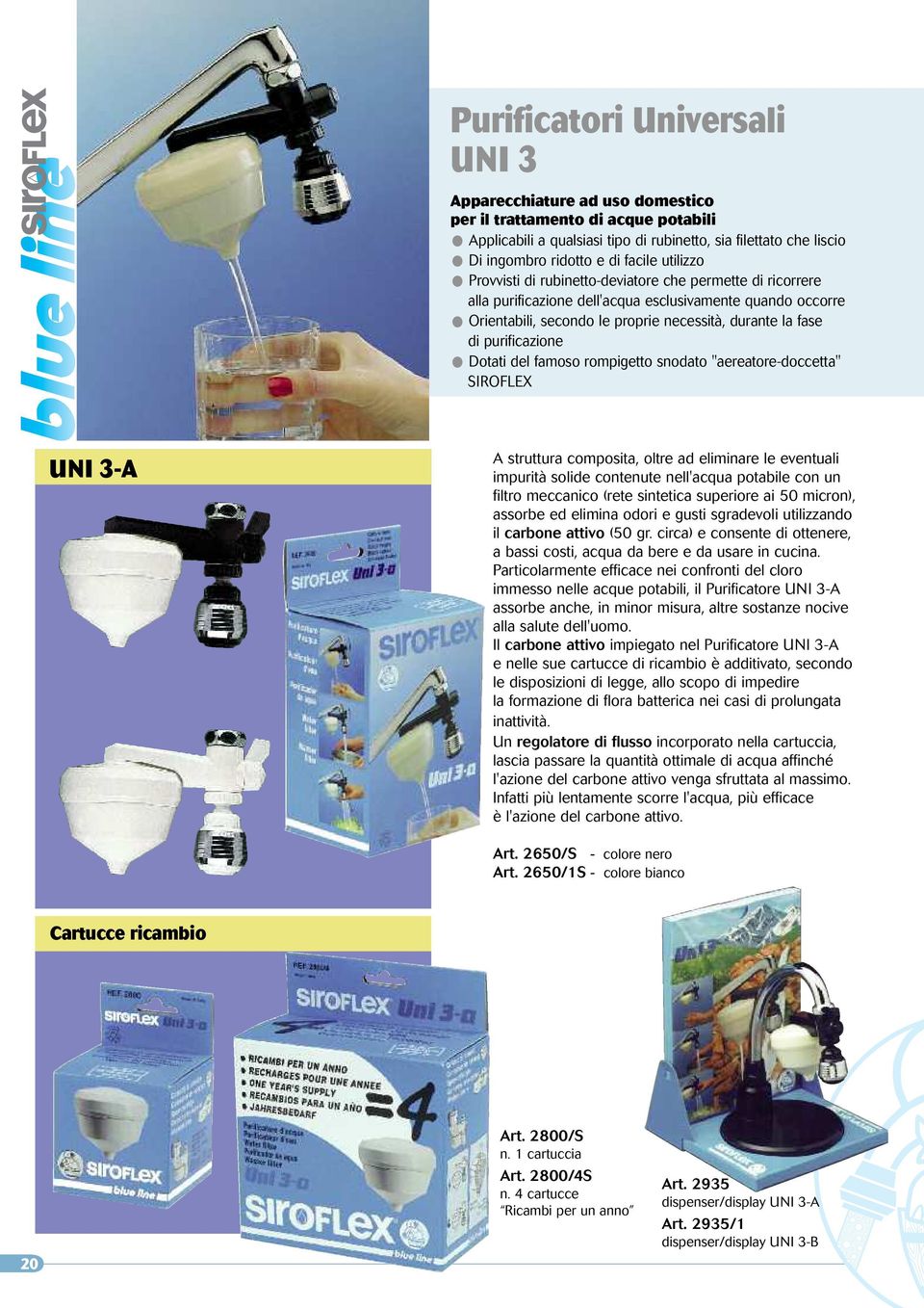 purificazione Dotati del famoso rompigetto snodato "aereatore-doccetta" SIROFLEX UNI 3-A A struttura composita, oltre ad eliminare le eventuali impurità solide contenute nell'acqua potabile con un