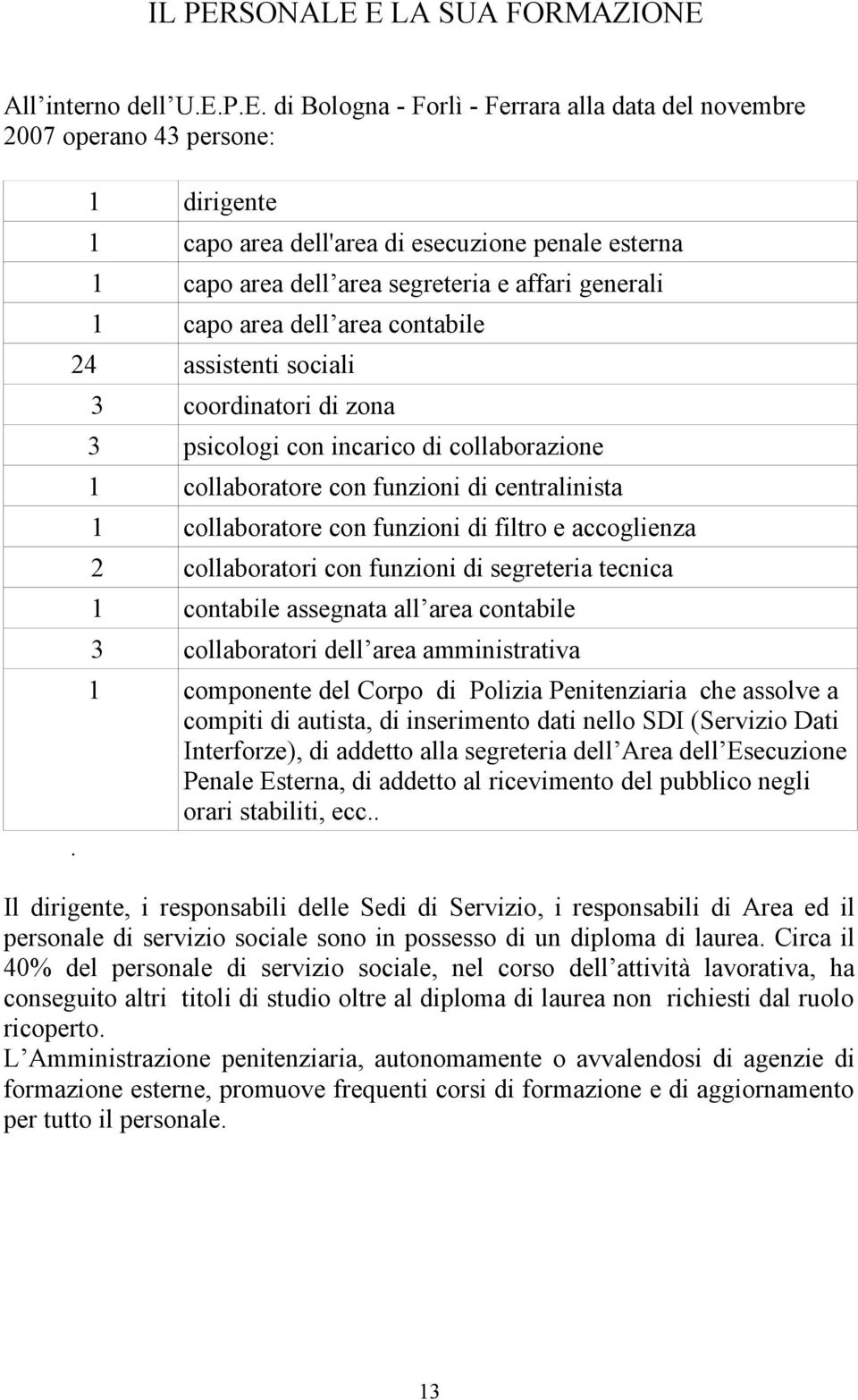 E LA SUA FORMAZIONE All interno dell U.E.P.E. di Bologna - Forlì - Ferrara alla data del novembre 2007 operano 43 persone: 1 dirigente 1 capo area dell'area di esecuzione penale esterna 1 capo area