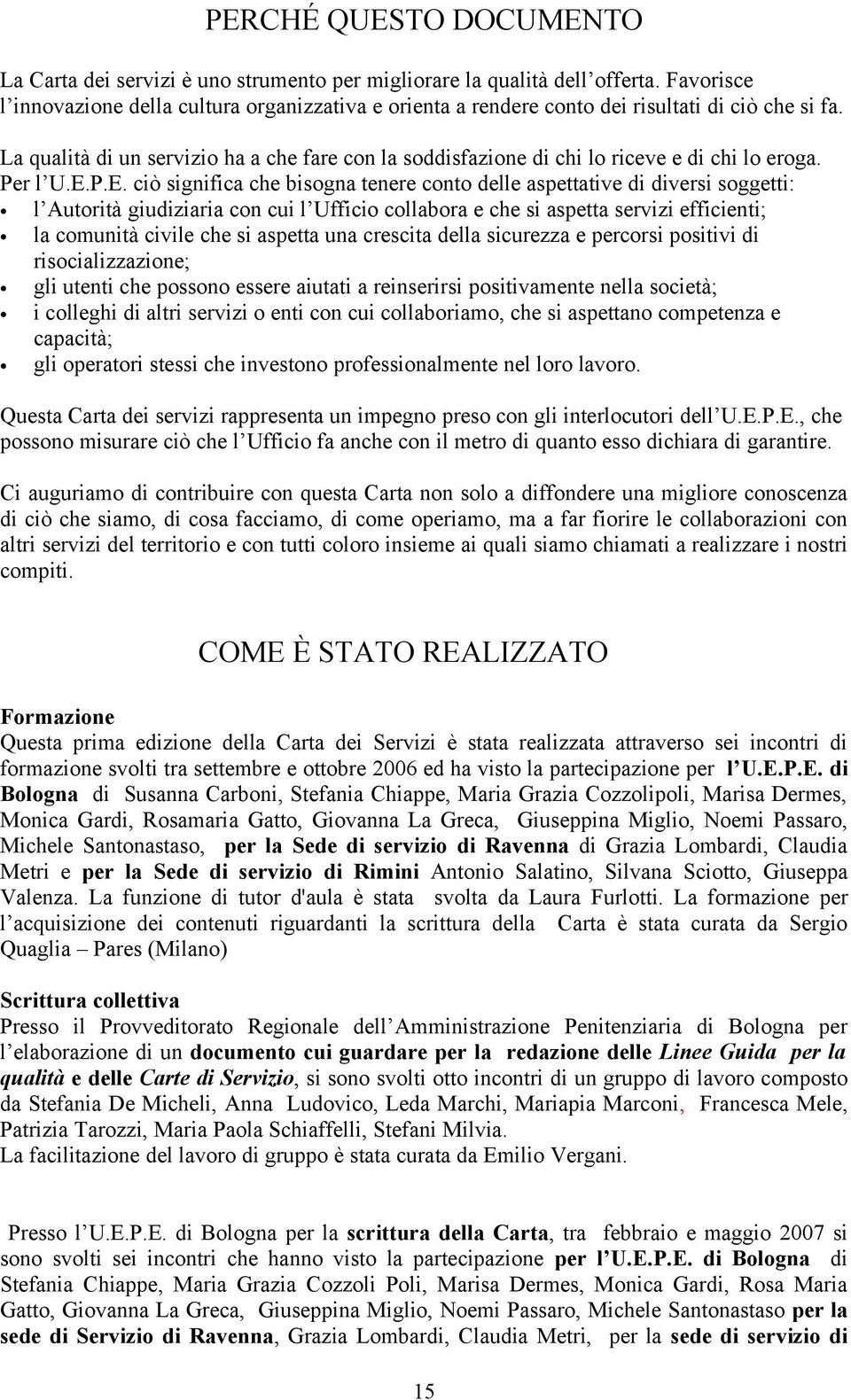 La qualità di un servizio ha a che fare con la soddisfazione di chi lo riceve e di chi lo eroga. Per l U.E.