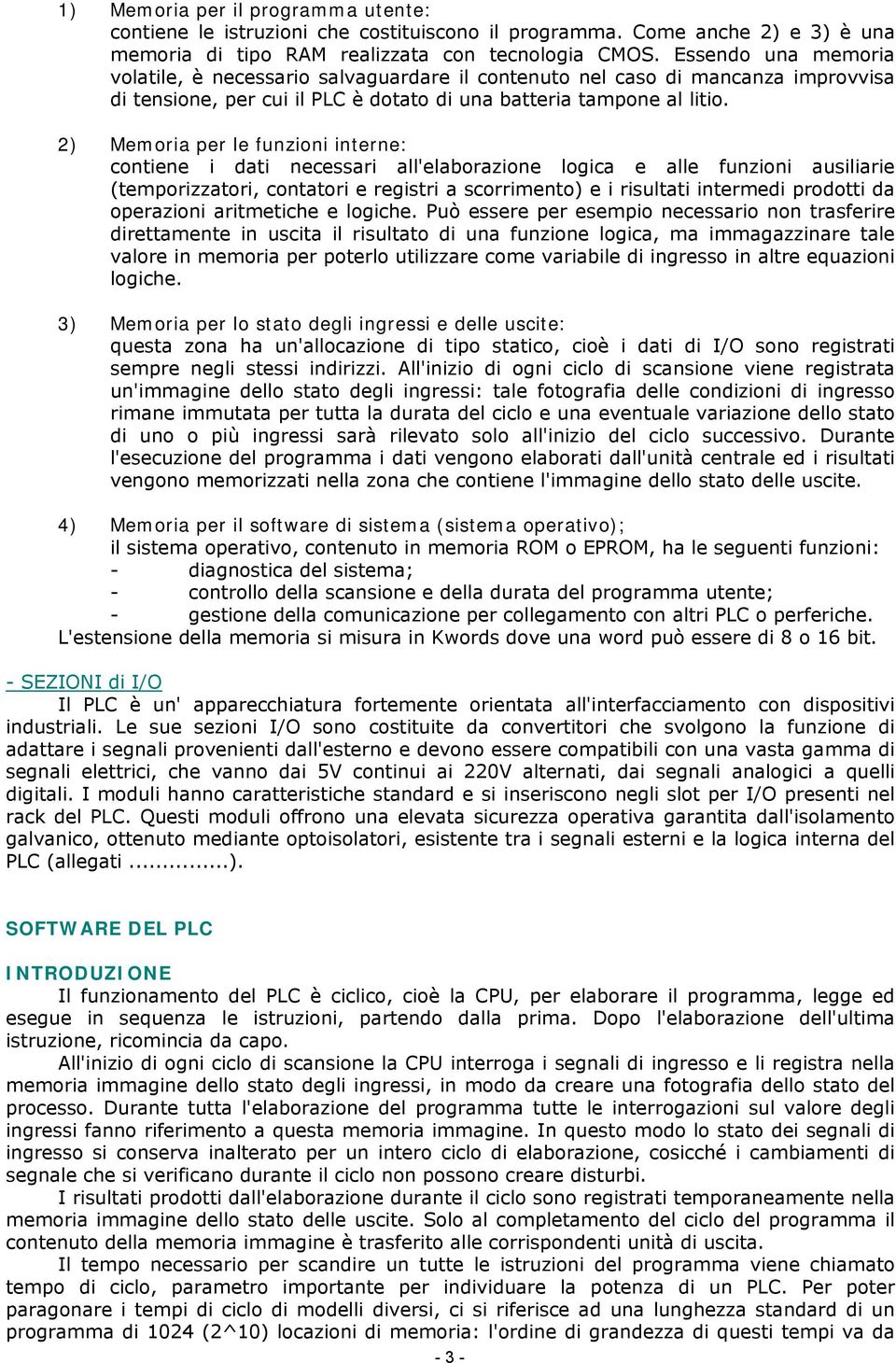 2) Memoria per le funzioni interne: contiene i dati necessari all'elaborazione logica e alle funzioni ausiliarie (temporizzatori, contatori e registri a scorrimento) e i risultati intermedi prodotti