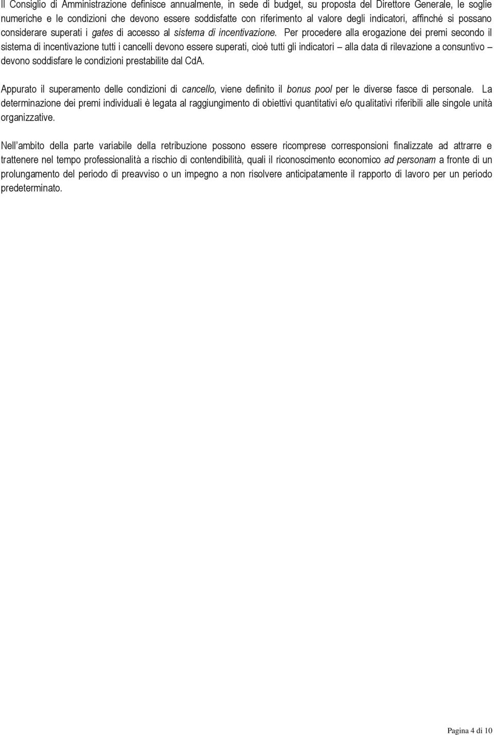 Per procedere alla erogazione dei premi secondo il sistema di incentivazione tutti i cancelli devono essere superati, cioè tutti gli indicatori alla data di rilevazione a consuntivo devono soddisfare