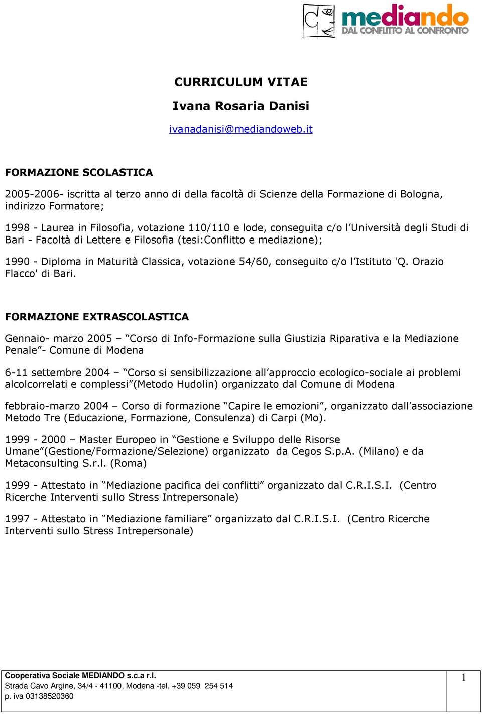 conseguita c/o l Università degli Studi di Bari - Facoltà di Lettere e Filosofia (tesi:conflitto e mediazione); 1990 - Diploma in Maturità Classica, votazione 54/60, conseguito c/o l Istituto 'Q.