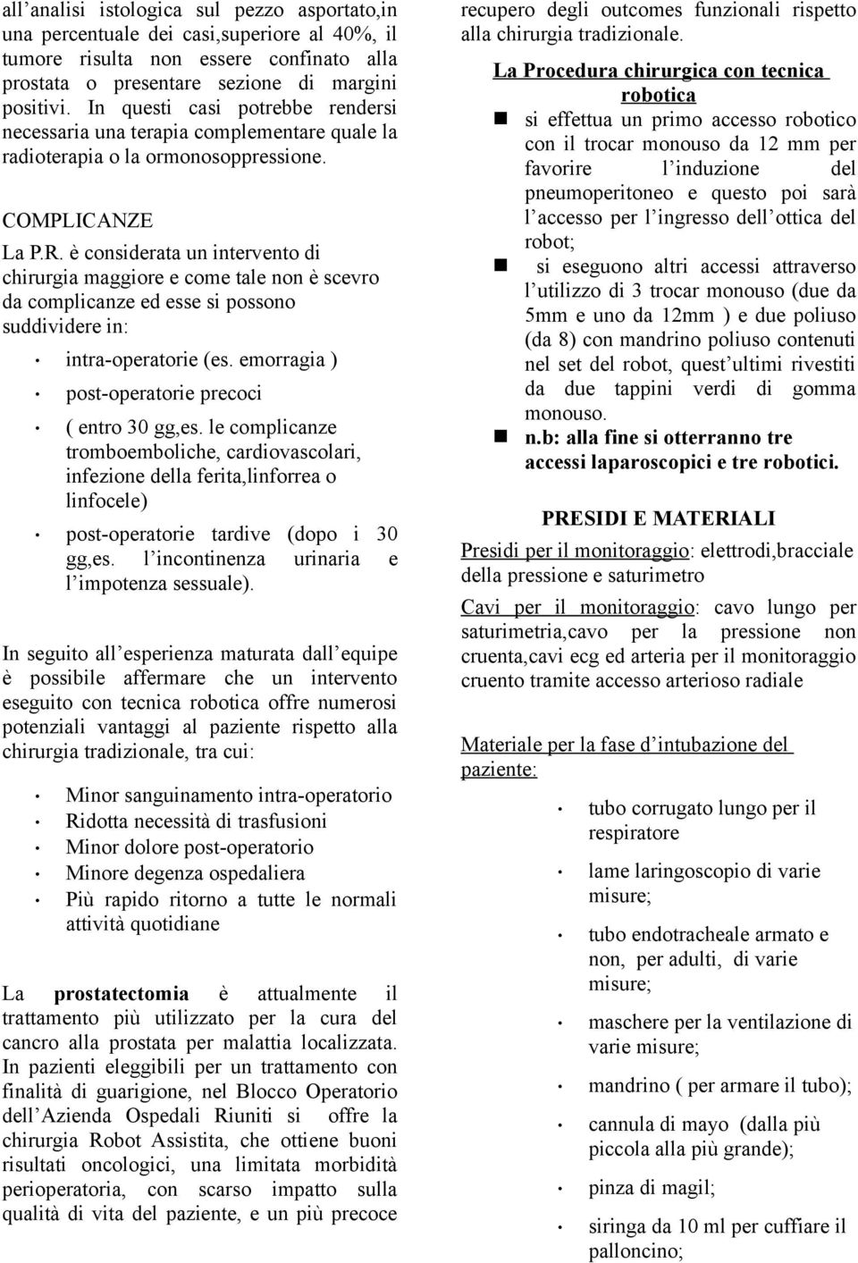 è considerata un intervento di chirurgia maggiore e come tale non è scevro da complicanze ed esse si possono suddividere in: intra-operatorie (es. emorragia ) post-operatorie precoci ( entro 30 gg,es.