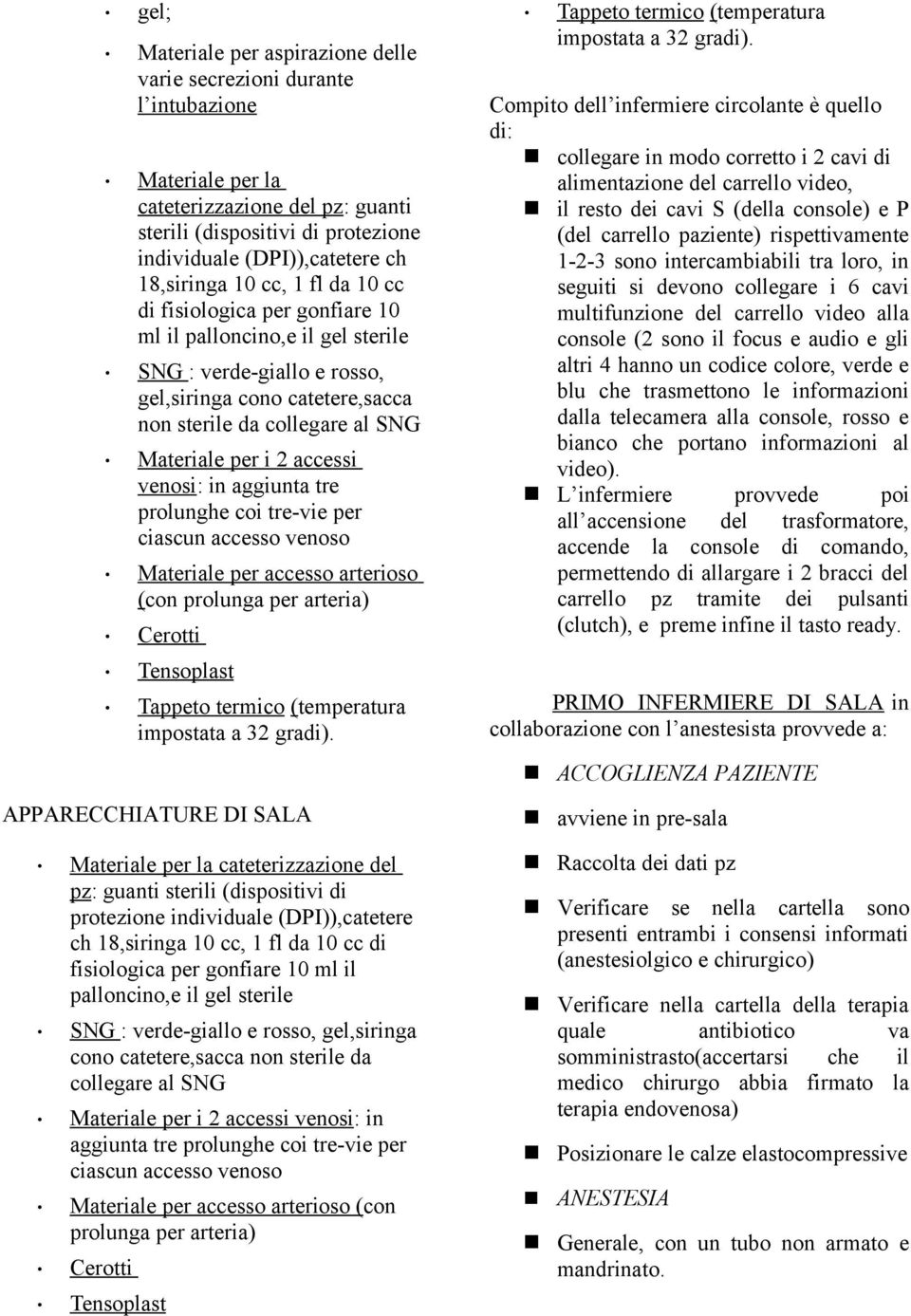 per i 2 accessi venosi: in aggiunta tre prolunghe coi tre-vie per ciascun accesso venoso Materiale per accesso arterioso (con prolunga per arteria) Cerotti Tensoplast Tappeto termico (temperatura