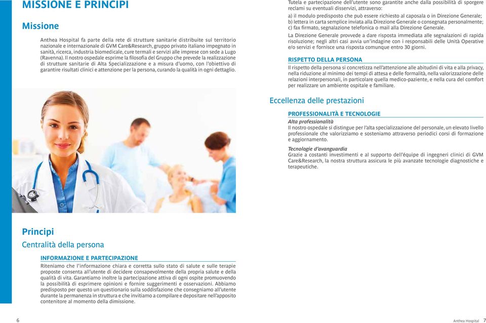 Il nostro ospedale esprime la filosofia del Gruppo che prevede la realizzazione di strutture sanitarie di Alta Specializzazione e a misura d uomo, con l obiettivo di garantire risultati clinici e