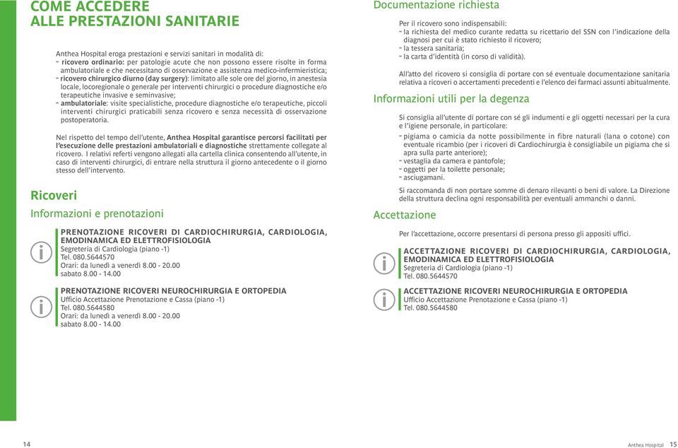 anestesia locale, locoregionale o generale per interventi chirurgici o procedure diagnostiche e/o terapeutiche invasive e seminvasive; - ambulatoriale: visite specialistiche, procedure diagnostiche