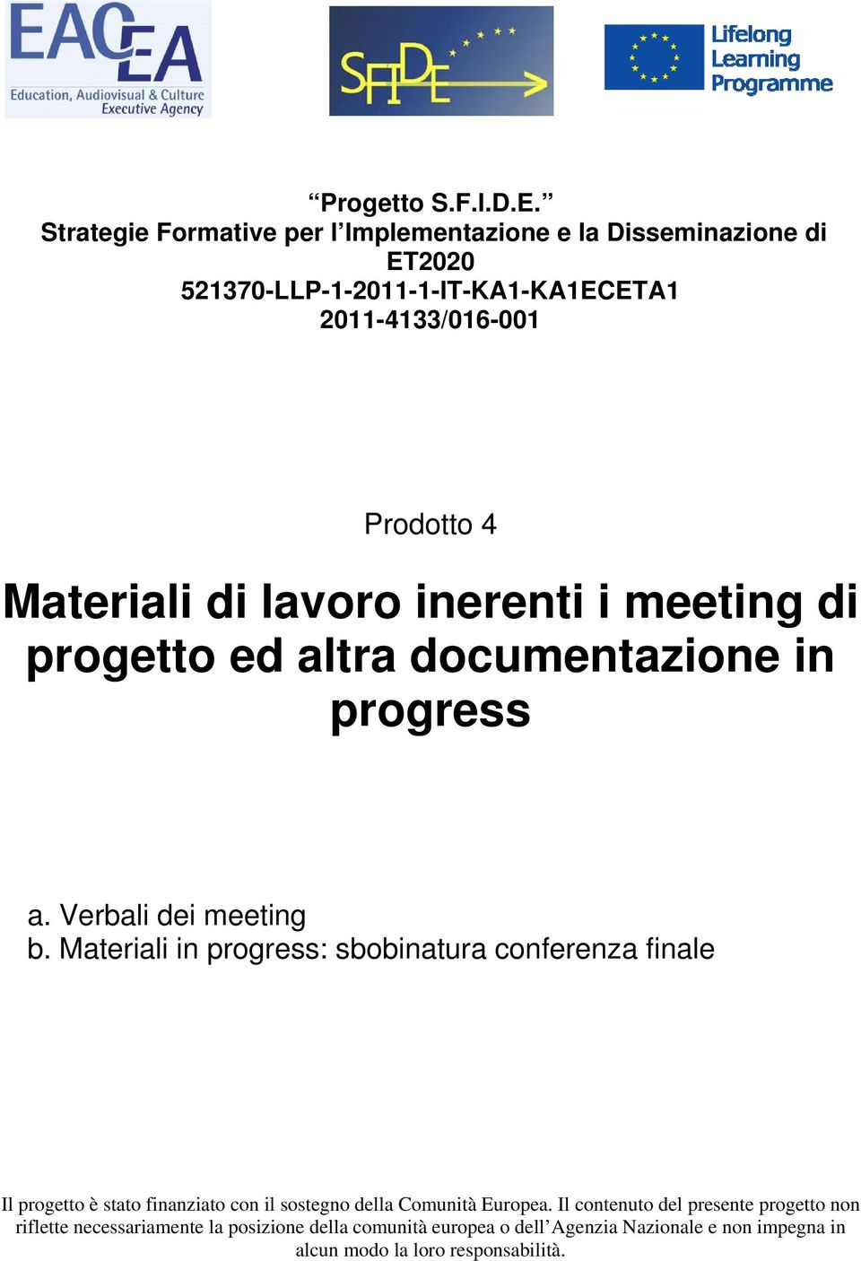 Materiali di lavoro inerenti i meeting di progetto ed altra documentazione in progress a. Verbali dei meeting b.