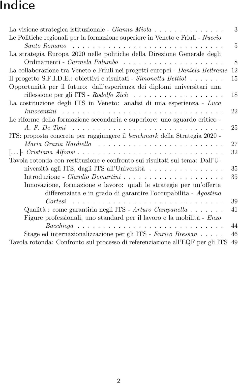 ................... 8 La collaborazione tra Veneto e Friuli nei progetti europei - Daniela Beltrame 12 Il progetto S.F.I.D.E.: obiettivi e risultati - Simonetta Bettiol.