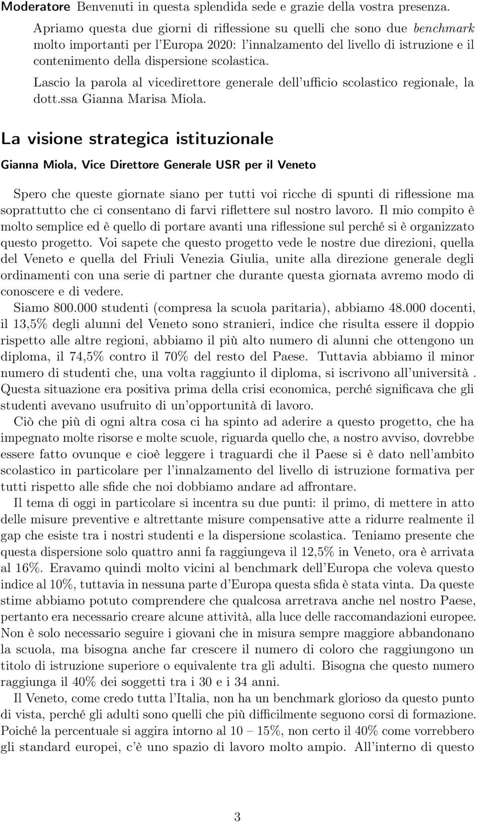 Lascio la parola al vicedirettore generale dell ufficio scolastico regionale, la dott.ssa Gianna Marisa Miola.