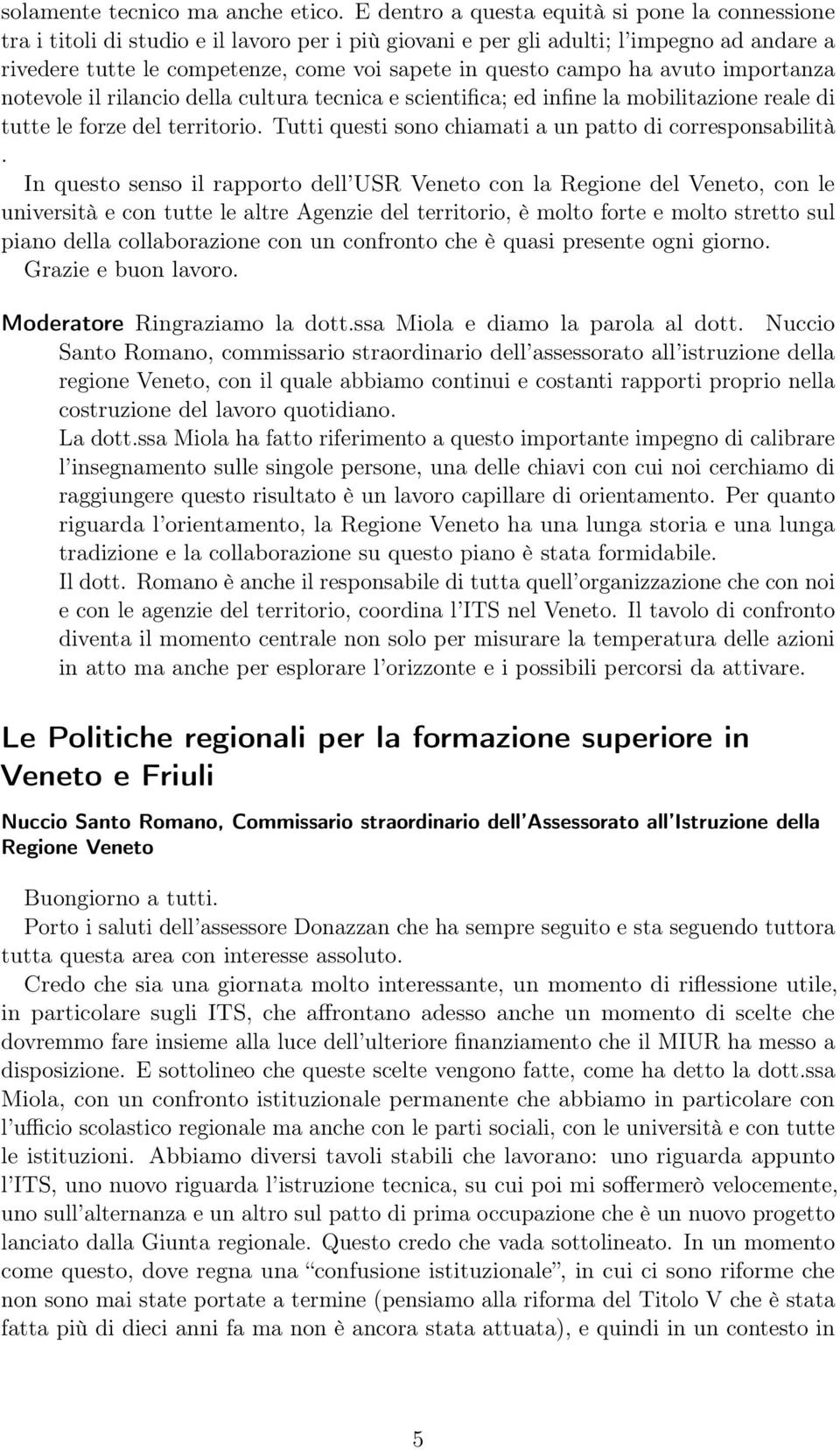 campo ha avuto importanza notevole il rilancio della cultura tecnica e scientifica; ed infine la mobilitazione reale di tutte le forze del territorio.