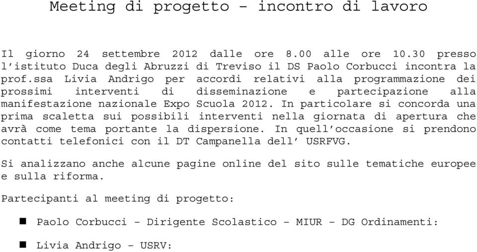 In particolare si concorda una prima scaletta sui possibili interventi nella giornata di apertura che avrà come tema portante la dispersione.