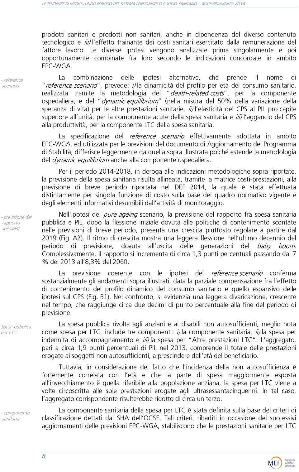 Le diverse ipotesi vengono analizzate prima singolarmente e poi opportunamente combinate fra loro secondo le indicazioni concordate in ambito EPC-WGA.