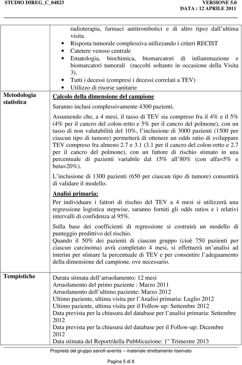 Visita 3). Tutti i decessi (compresi i decessi correlati a TEV) Utilizzo di risorse sanitarie Calcolo della dimensione del campione Saranno inclusi complessivamente 4300 pazienti.