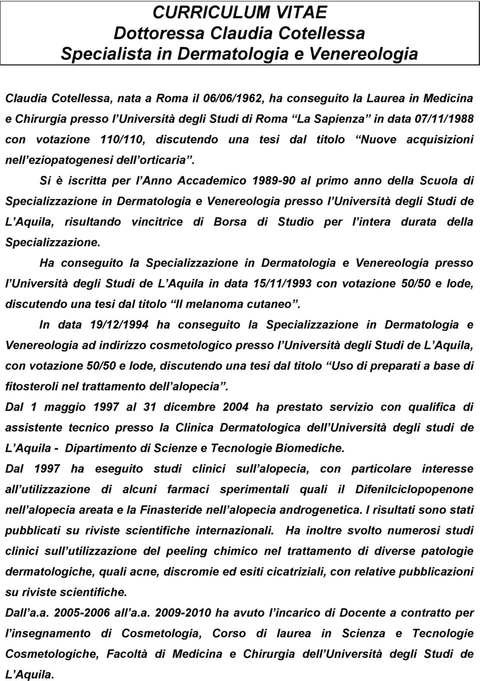 Si è iscritta per l Anno Accademico 1989-90 al primo anno della Scuola di Specializzazione in Dermatologia e Venereologia presso l Università degli Studi de L Aquila, risultando vincitrice di Borsa