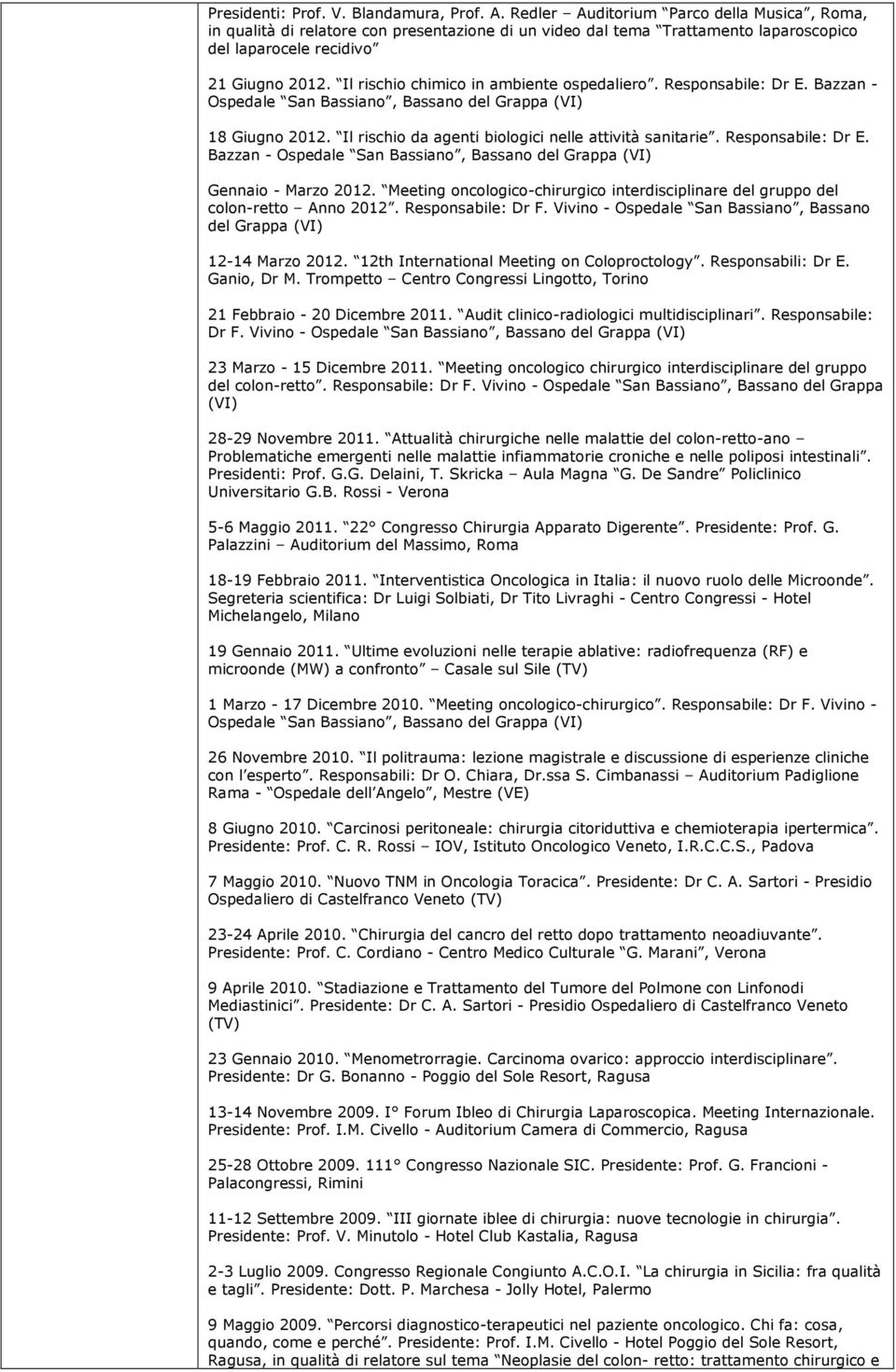 Il rischio chimico in ambiente ospedaliero. Responsabile: Dr E. Bazzan - Ospedale San Bassiano, Bassano del Grappa (VI) 18 Giugno 2012. Il rischio da agenti biologici nelle attività sanitarie.