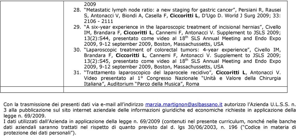 Supplement to JSLS 2009; 13(2):S44, presentato come video al 18 th SLS Annual Meeting and Endo Expo 2009, 9-12 september 2009, Boston, Massachussetts, USA 30.