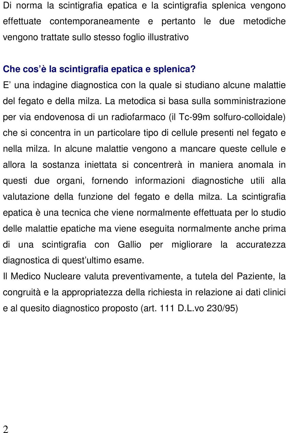 La metodica si basa sulla somministrazione per via endovenosa di un radiofarmaco (il Tc-99m solfuro-colloidale) che si concentra in un particolare tipo di cellule presenti nel fegato e nella milza.