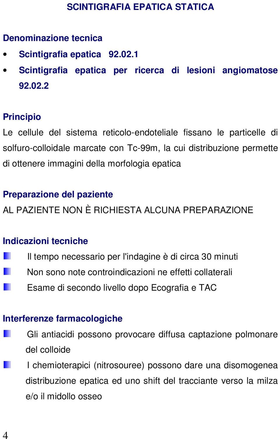 2 Principio Le cellule del sistema reticolo-endoteliale fissano le particelle di solfuro-colloidale marcate con Tc-99m, la cui distribuzione permette di ottenere immagini della morfologia epatica